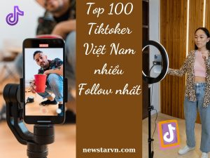 Top 100 Tiktoker Việt Nam nhiều Follow nhất