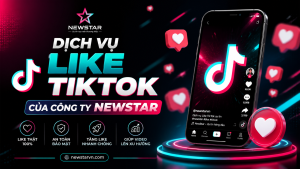 Dịch vụ Like TikTok của công ty NEWSTAR