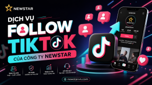 Dịch vụ Follow TikTok của công ty NEWSTAR