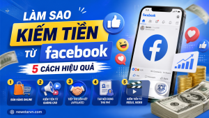 Làm Sao Kiếm Tiền Từ Facebook – 5 Cách Hiệu Quả