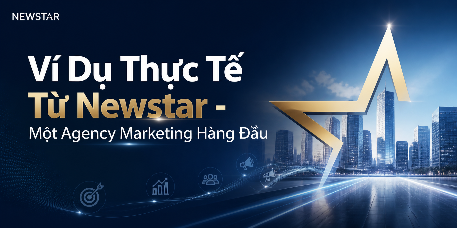 Ví Dụ Thực Tế Từ Newstar - Một Agency Marketing Hàng Đầu