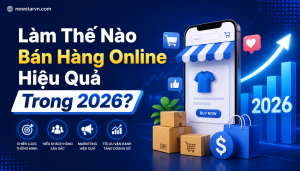 Làm Thế Nào Bán Hàng Online Hiệu Quả Trong 2026?