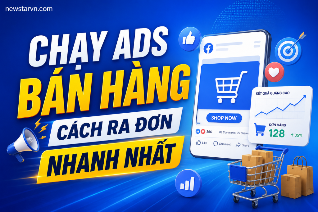 Chạy Ads Bán Hàng – Cách Ra Đơn Nhanh Nhất